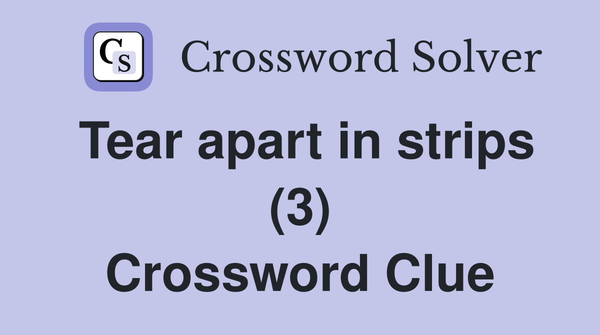 Tear apart in strips (3) Crossword Clue Answers Crossword Solver